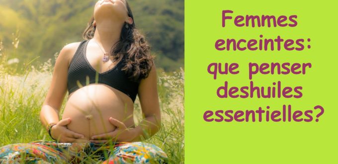 Femme enceinte et huiles essentielles : interdites Femme enceinte et huiles essentielles : interdites